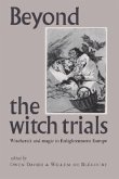Beyond the Witch Trials: Witchcraft and Magic in Enlightenment Europe