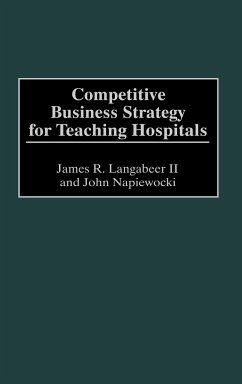 Competitive Business Strategy for Teaching Hospitals - Langabeer, James R.; Napiewocki, John