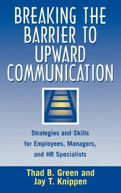 Breaking the Barrier to Upward Communication - Green, Thad B.; Knippen, Jay T.