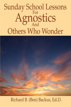 Sunday School Lessons for Agnostics and Others Who Wonder - Backus, Richard B.