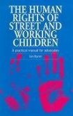 The Human Rights of Street and Working Children: A Practical Manual for Advocates
