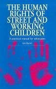 The Human Rights of Street and Working Children: A Practical Manual for Advocates - Byrne, Iain