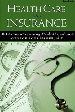 Health Care and Insurance: Distortions in the Financing of Medical Expenditures - Fisher, George Ross
