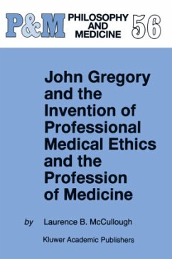 John Gregory and the Invention of Professional Medical Ethics and the Profession of Medicine - McCullough, L. B.