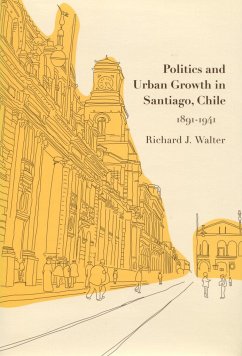 Politics and Urban Growth in Santiago, Chile, 1891-1941 - Walter, Richard J