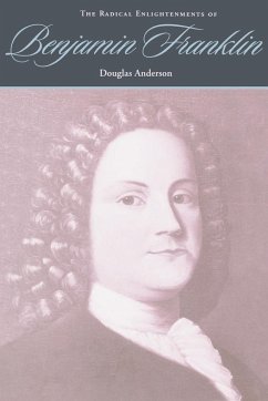 The Radical Enlightenments of Benjamin Franklin - Anderson, Douglas