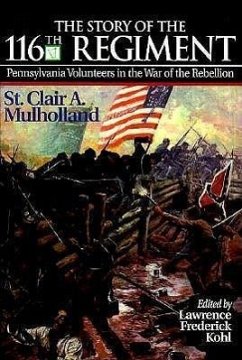 The Story of the 116th Regiment, Pennsylvania Volunteers in the War of the Rebellion - Kohl, Lawrence