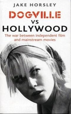Dogville vs. Hollywood: The Independents and the Hollywood Machine - Horsley, Jake