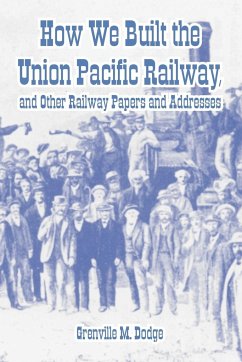 How We Built the Union Pacific Railway, and Other Railway Papers and Addresses - Dodge, Grenville M.