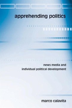 Apprehending Politics: News Media and Individual Political Development - Calavita, Marco