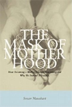 The Mask of Motherhood: How Becoming a Mother Changes Everything and Why We Pretend It Doesn't - Maushart, Susan