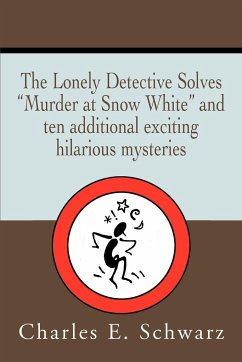 The Lonely Detective Solves Murder at Snow White and Ten Additional Exciting Hilarious Mysteries - Schwarz, Charles E.