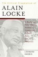 The Critical Pragmatism of Alain Locke: A Reader on Value Theory, Aesthetics, Community, Culture, Race, and Education