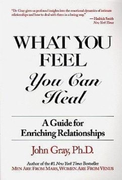 What You Feel, You Can Heal: A Guide for Enriching Relationships - Gray Ph. D., John