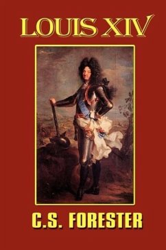 Louis XIV, King of France and Navarre - Forester, C. S.