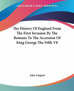 The History Of England From The First Invasion By The Romans To The Accession Of King George The Fifth V8 - Lingard, John
