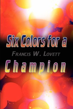 Six Colors for a Champion - Lovett, Francis W.