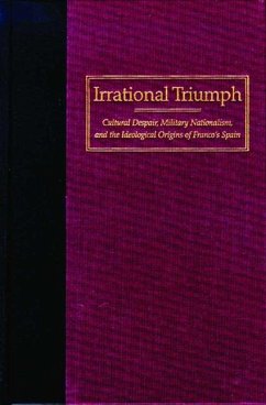 Irrational Triumph: Cultural Despair, Military Nationalism, and the Ideological Origins of Franco's Spain - Jensen, R. Geoffrey