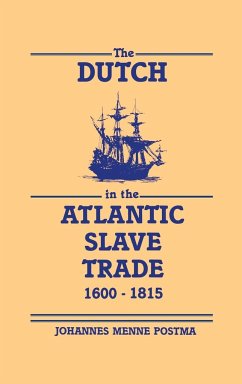 The Dutch in the Atlantic Slave Trade, 1600 1815 - Postma, Johannes M.; Johannes, Postma