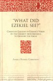 What Did Ezekiel See?: Christian Exegesis of Ezekiel's Vision of the Chariot from Irenaeus to Gregory the Great