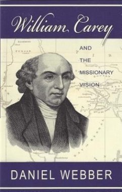 William Carey and the Missionary Vision - Webber, Daniel