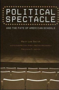 Political Spectacle and the Fate of American Schools - Smith, Mary Lee; Miller-Kahn, Linda; Heinecke, Walter