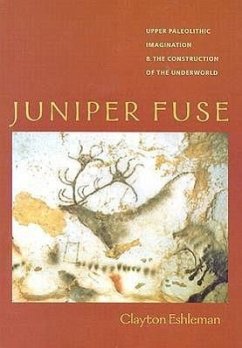 Juniper Fuse: Upper Paleolithic Imagination & the Construction of the Underworld - Eshleman, Clayton