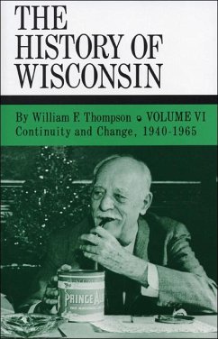 The History of Wisconsin, Volume VI: Continuity and Change, 1940-1965 Volume 6 - Thompson, William F.