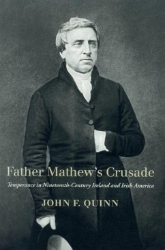 Father Mathew's Crusade: Temperance in Nineteenth-Century Ireland and Irish America - Quinn, John F.