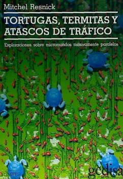 Tortugas, termitas y atascos de tráfico : exploraciones sobre micromundos masivamente paralelos - Resnick, Mitchel