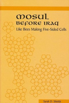 Mosul Before Iraq: Like Bees Making Five-Sided Cells - Shields, Sarah D.