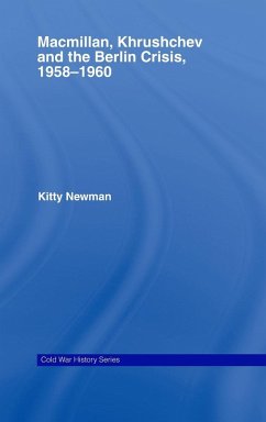 Macmillan, Khrushchev and the Berlin Crisis, 1958-1960 - Newman, Kitty