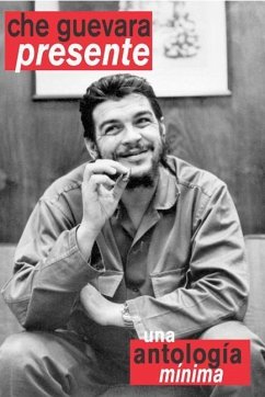 Che Guevara Presente: Una Antologia Minima - Guevara, Ernesto Che