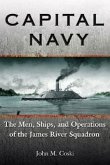 Capital Navy: The Men, Ships, and Operations of the James River Squadron