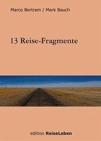 13 Reise-Fragmente - Bertram, Marco; Bauch, Mark