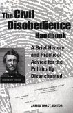 The Civil Disobedience Handbook: A Brief History and Practical Advice for the Politically Disenchanted