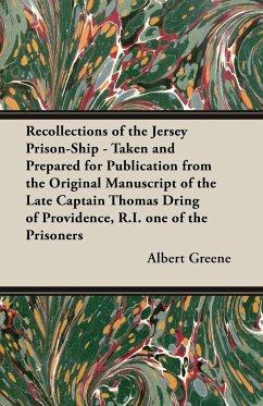 Recollections of the Jersey Prison-Ship - Taken and Prepared for Publication from the Original Manuscript of the Late Captain Thomas Dring of Providence, R.I. one of the Prisoners