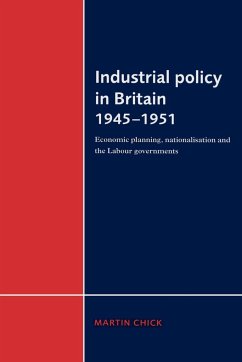 Industrial Policy in Britain 1945 1951 - Chick, Martin