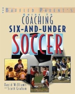 The Baffled Parent's Guide to Coaching 6-And-Under Soccer - Williams, David; Graham, Scott