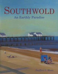 Southwold: an Earthly Paradise - Munn, Geoffrey C.