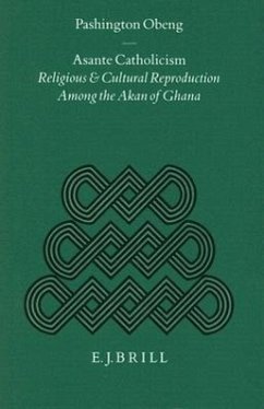 Asante Catholicism: Religious and Cultural Reproduction Among the Akan of Ghana - Obeng, Pashington