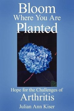 Bloom Where You Are Planted: Hope for the Challenges of Arthritis - Kiser, Julian Ann