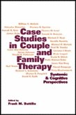 Case Studies in Couple and Family Therapy: Systemic and Cognitive Perspectives
