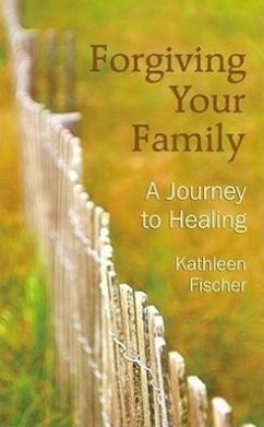 Forgiving Your Family: A Journey to Healing - Fischer, Kathleen R.