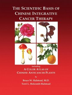 The Scientific Basis of Chinese Integrative Cancer Therapy: Including a Color Atlas of Chinese Anticancer Plants - Halstead, Bruce; Halstead, Terry
