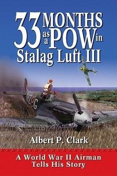 33 Months as a POW in Stalag Luft III: A World War II Airman Tells His Story - Clark, A. P.