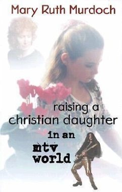 Raising a Christian Daughter in an MTV World - Murdoch, Mary Ruth