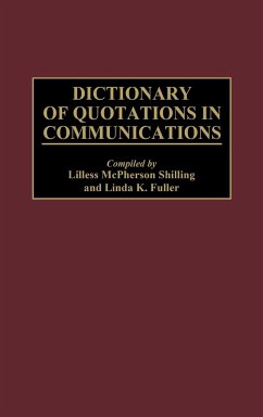Dictionary of Quotations in Communications - Shilling, Lilless M.; Fuller, Linda K.; Unknown