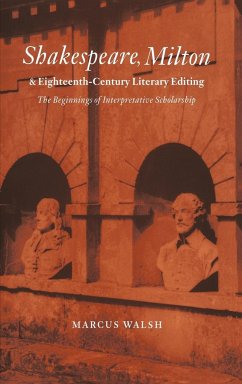 Shakespeare, Milton and Eighteenth-Century Literary Editing - Walsh, Marcus; Marcus, Walsh