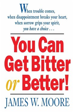 You Can Get Bitter or Better! - Moore, James W.